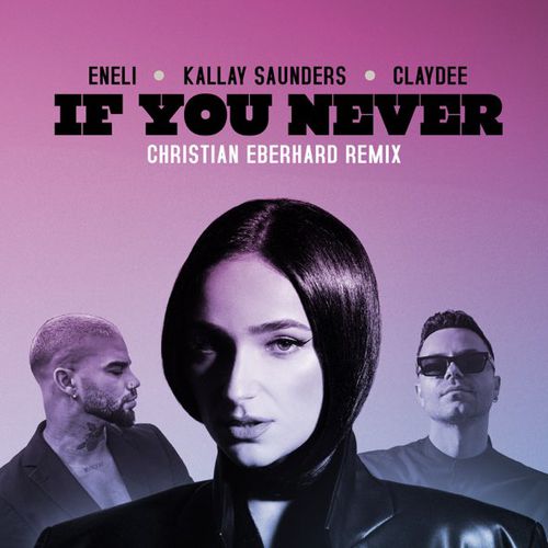 Eneli & Kallay Saunders feat. Claydee - If You Never (Christian Eberhard Remix)