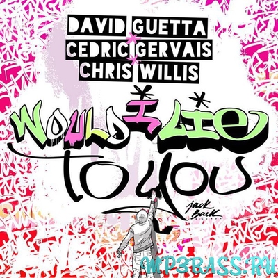 David Guetta - Would I Lie To You (feat. Cedric Gervais & Chris Willis)