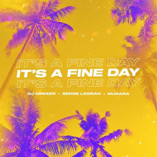 DJ DimixeR - It&#39;s A Fine Day (feat. Serge Legran & Murana)