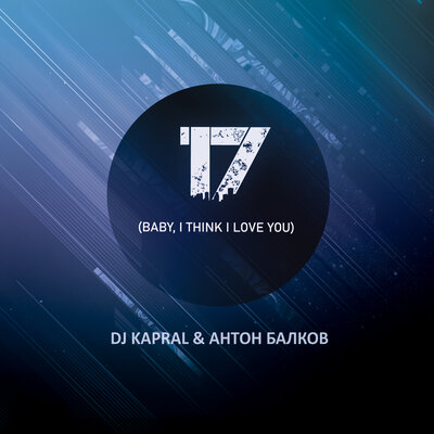 DJ Kapral & Антон Балков - 17 (Baby, I Think I Love You)