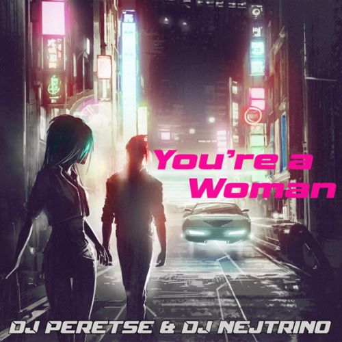 DJ Nejtrino - You&#39;re a Woman (feat. DJ Peretse)