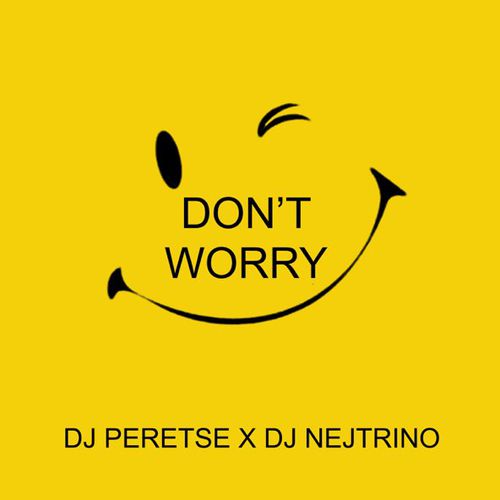 DJ Peretse - Don&#39;t Worry (feat. DJ Nejtrino)