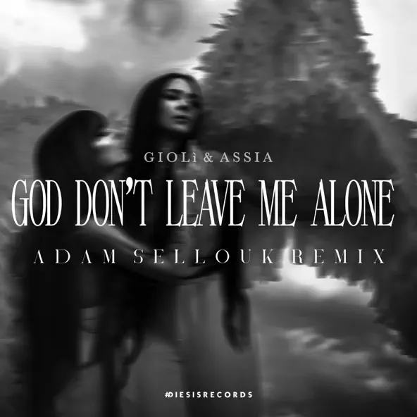 Giolì & Assia - God Don&#39;t Leave Me Alone (Adam Sellouk Remix)