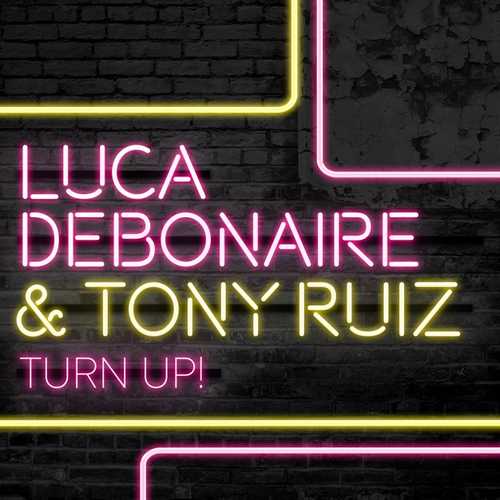 Luca Debonaire & Tony Ruiz - Turn Up! (Original Mix)