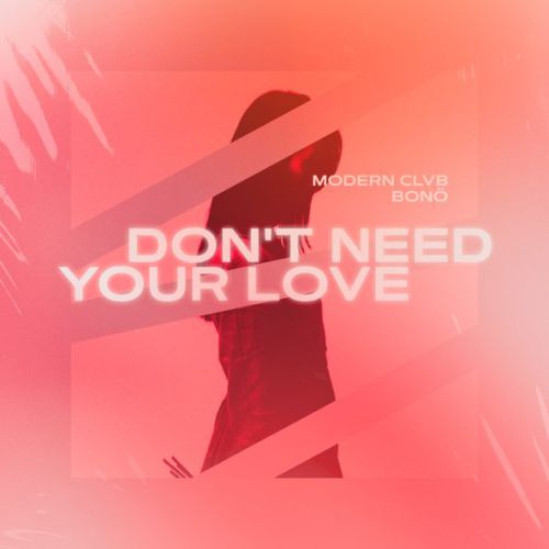 Modern Clvb - Don&#39;t Need Your Love (feat. Bono)