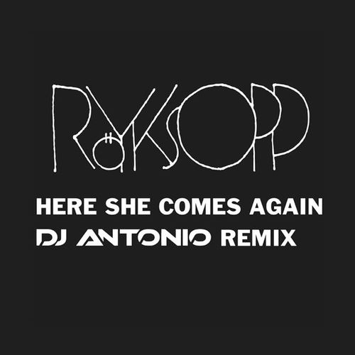 Royksopp - Here She Comes Again (DJ Antonio Extended Mix)