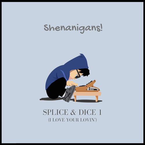 Shenanigans! - Splice & Dice 1 (I Love Your Lovin)