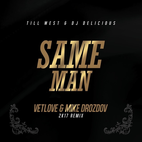 Till West & DJ Delicious - Same Man (VetLOVE & Mike Drozdov 2k17 Remix)