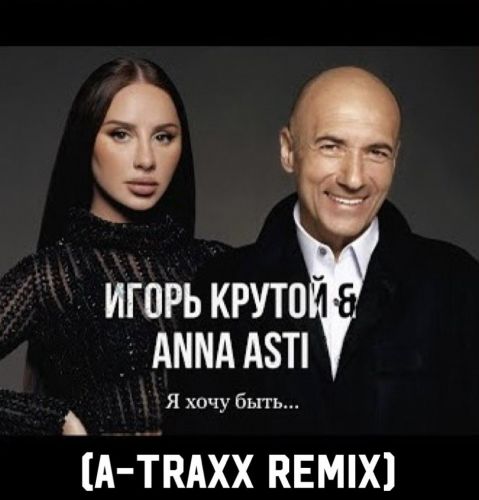 Игорь Крутой & Anna Asti - Я Хочу Быть (A-Traxx Remix)